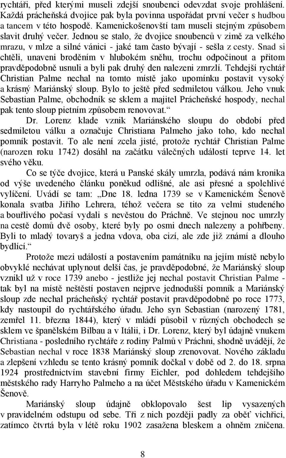 Snad si chtěli, unaveni broděním v hlubokém sněhu, trochu odpočinout a přitom pravděpodobně usnuli a byli pak druhý den nalezeni zmrzlí.