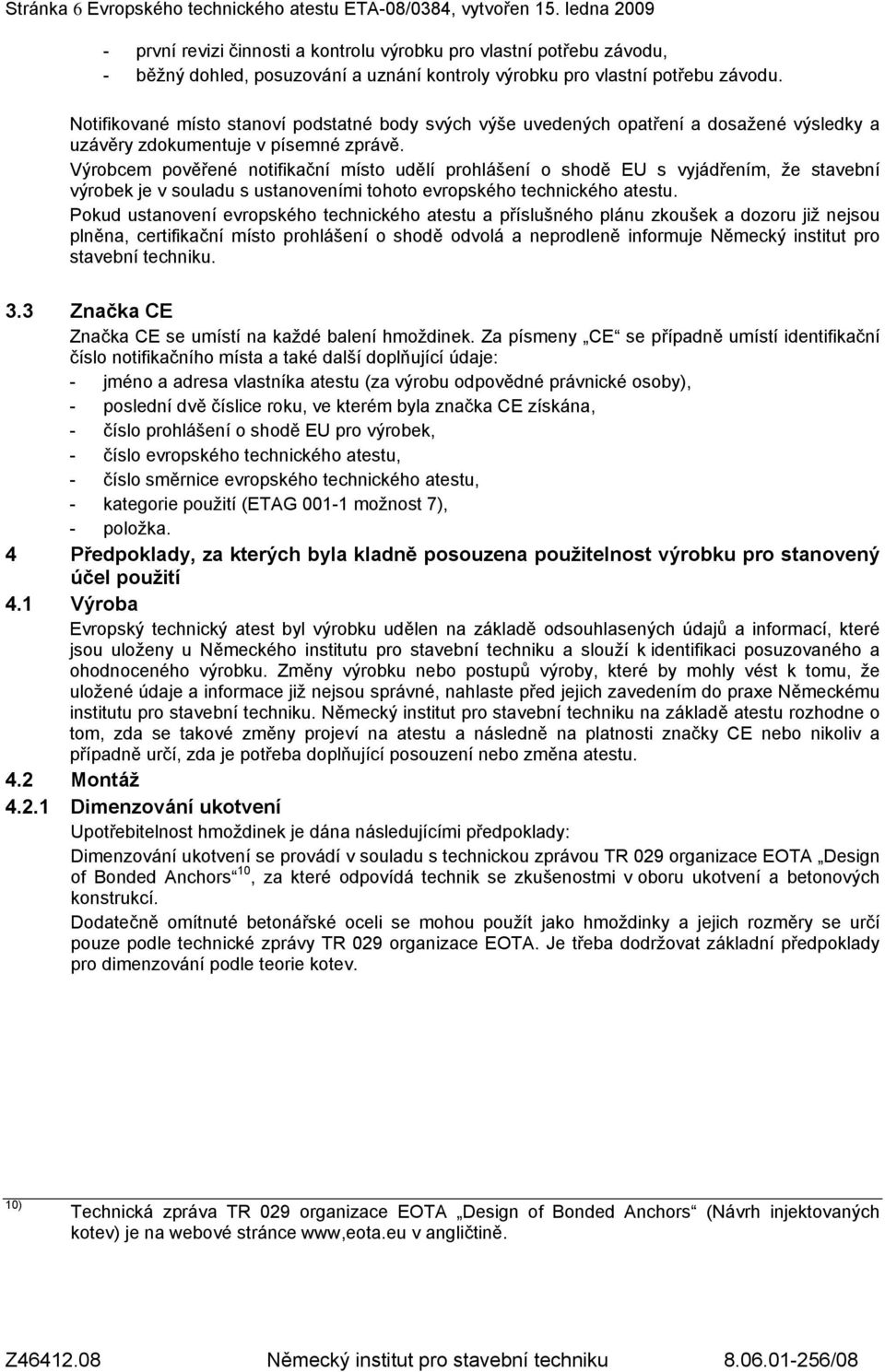 Notifikované místo stanoví podstatné body svých výše uvedených opatření a dosažené výsledky a uzávěry zdokumentuje v písemné zprávě.