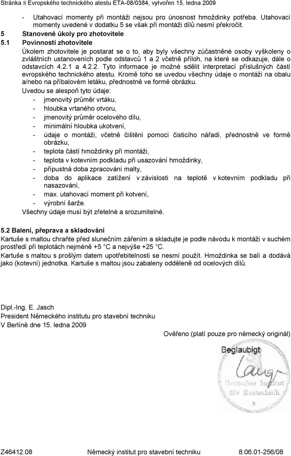 1 Povinnosti zhotovitele Úkolem zhotovitele je postarat se o to, aby byly všechny zúčastněné osoby vyškoleny o zvláštních ustanoveních podle odstavců 1 a 2 včetně příloh, na které se odkazuje, dále o