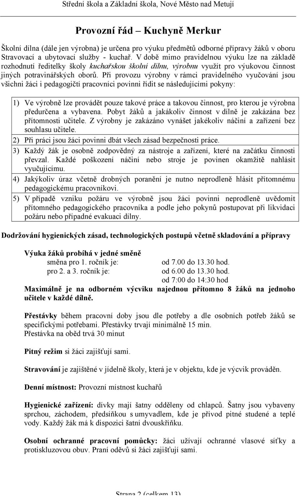 Při provozu výrobny v rámci pravidelného vyučování jsou všichni žáci i pedagogičtí pracovníci povinni řídit se následujícími pokyny: 1) Ve výrobně lze provádět pouze takové práce a takovou činnost,