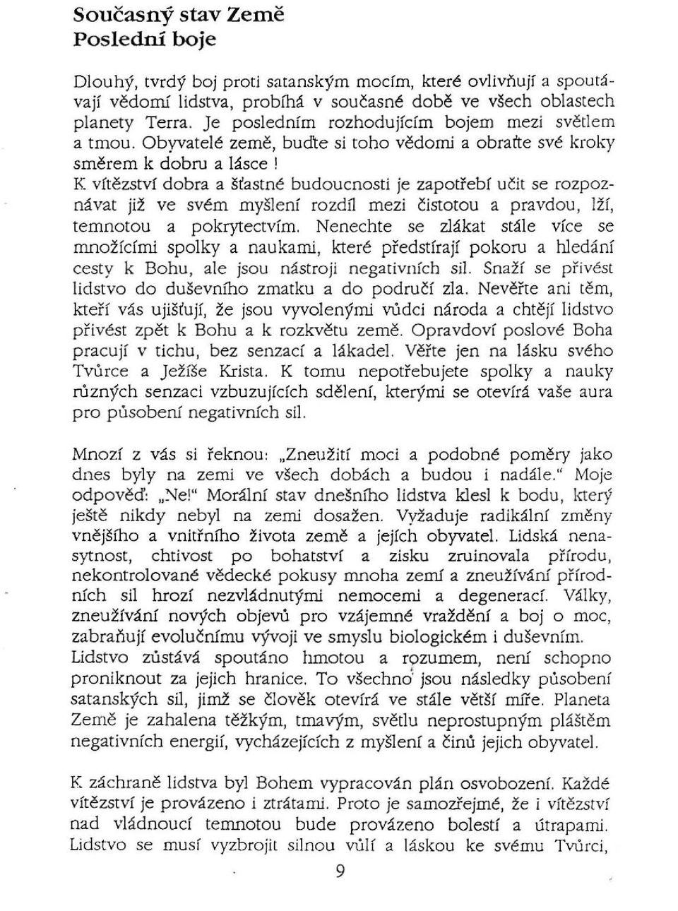 K vítězství dobra a šťastné budoucnosti je zapotřebí učit se rozpoznávat již ve svém myšlení rozdíl mezi čistotou a pravdou, lží, temnotou a pokrytectvím.