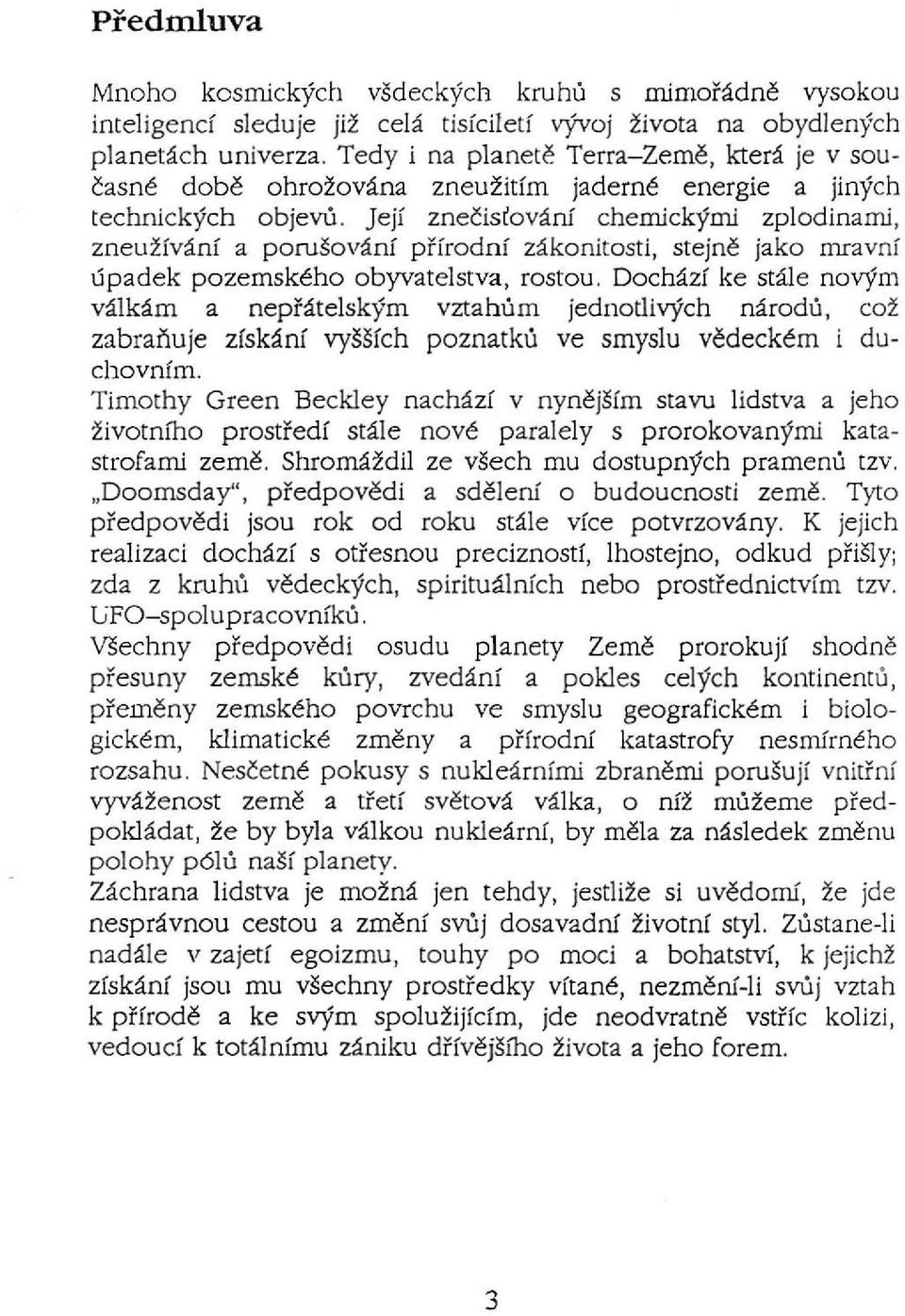 tú, zneužívání a porušování přírod ní zákonitosti, stejně jako mravní úpadek pozemského obyvatelstva, rostou.