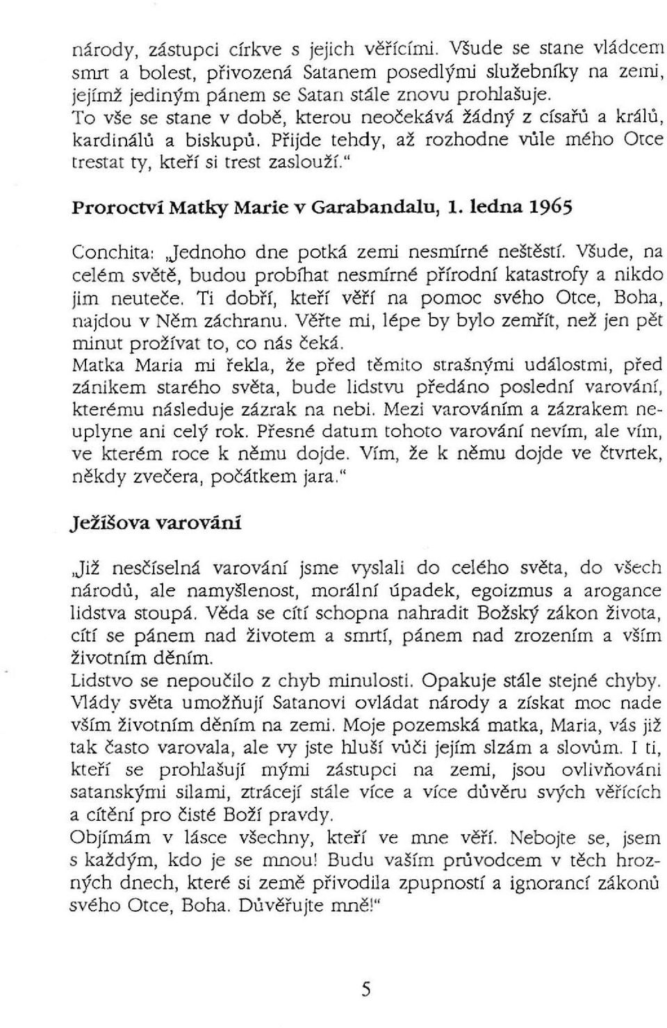 " Proroctví Matky Marie v Garabandalu, 1. ledna 1965 Conchita:,Jednoho dne potká zemi nesrrurné neštěstí. Všude, na celém světě, budou probfuat nesrrurné přírodní katastrofy a nikdo jim neuteče.