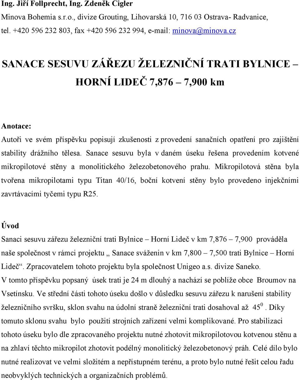 tělesa. Sanace sesuvu byla v daném úseku řešena provedením kotvené mikropilotové stěny a monolitického železobetonového prahu.