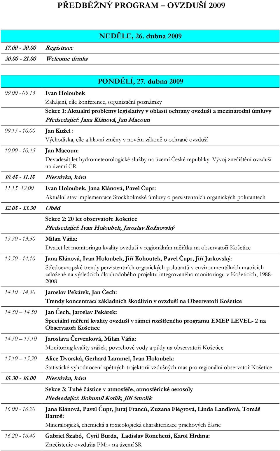 00 Jan Kužel : Východiska, cíle a hlavní změny v novém zákoně o ochraně ovzduší 10.00-10.45 Jan Macoun: Devadesát let hydrometeorologické služby na území České republiky.