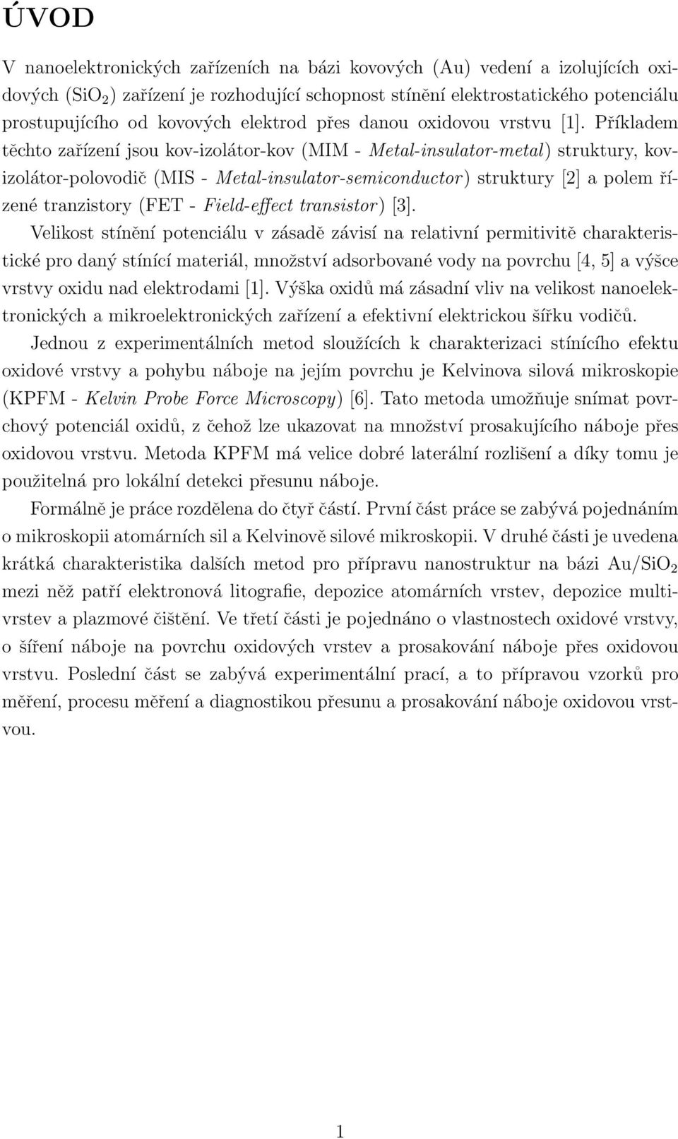 Příkladem těchto zařízení jsou kov-izolátor-kov (MIM - Metal-insulator-metal) struktury, kovizolátor-polovodič (MIS - Metal-insulator-semiconductor) struktury [2] a polem řízené tranzistory (FET -