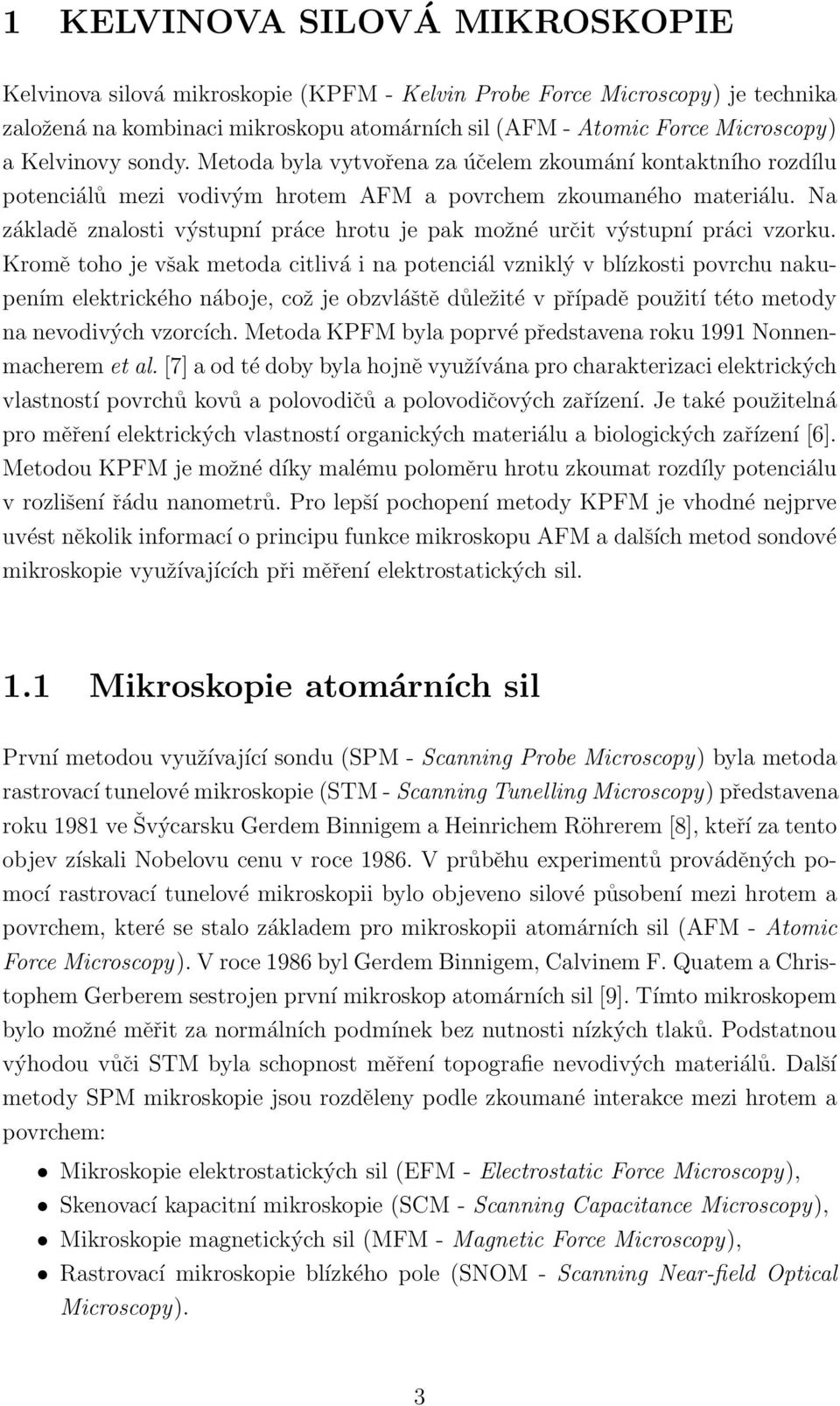 Na základě znalosti výstupní práce hrotu je pak možné určit výstupní práci vzorku.