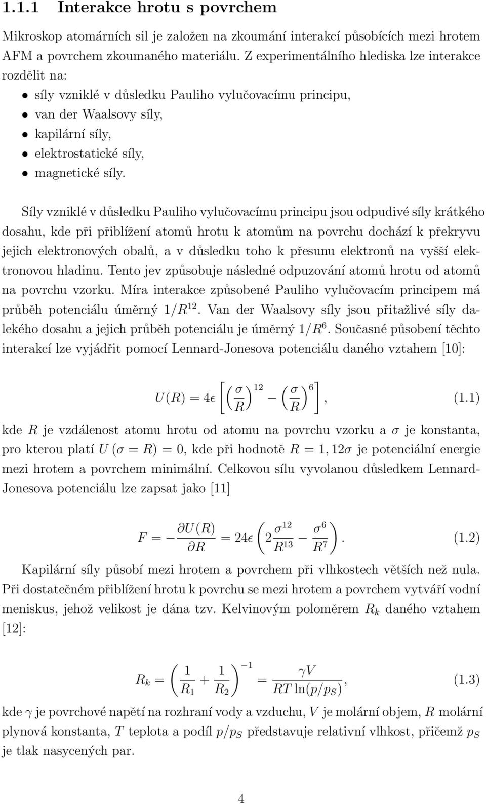 Síly vzniklé v důsledku Pauliho vylučovacímu principu jsou odpudivé síly krátkého dosahu, kde při přiblížení atomů hrotu k atomům na povrchu dochází k překryvu jejich elektronových obalů, a v