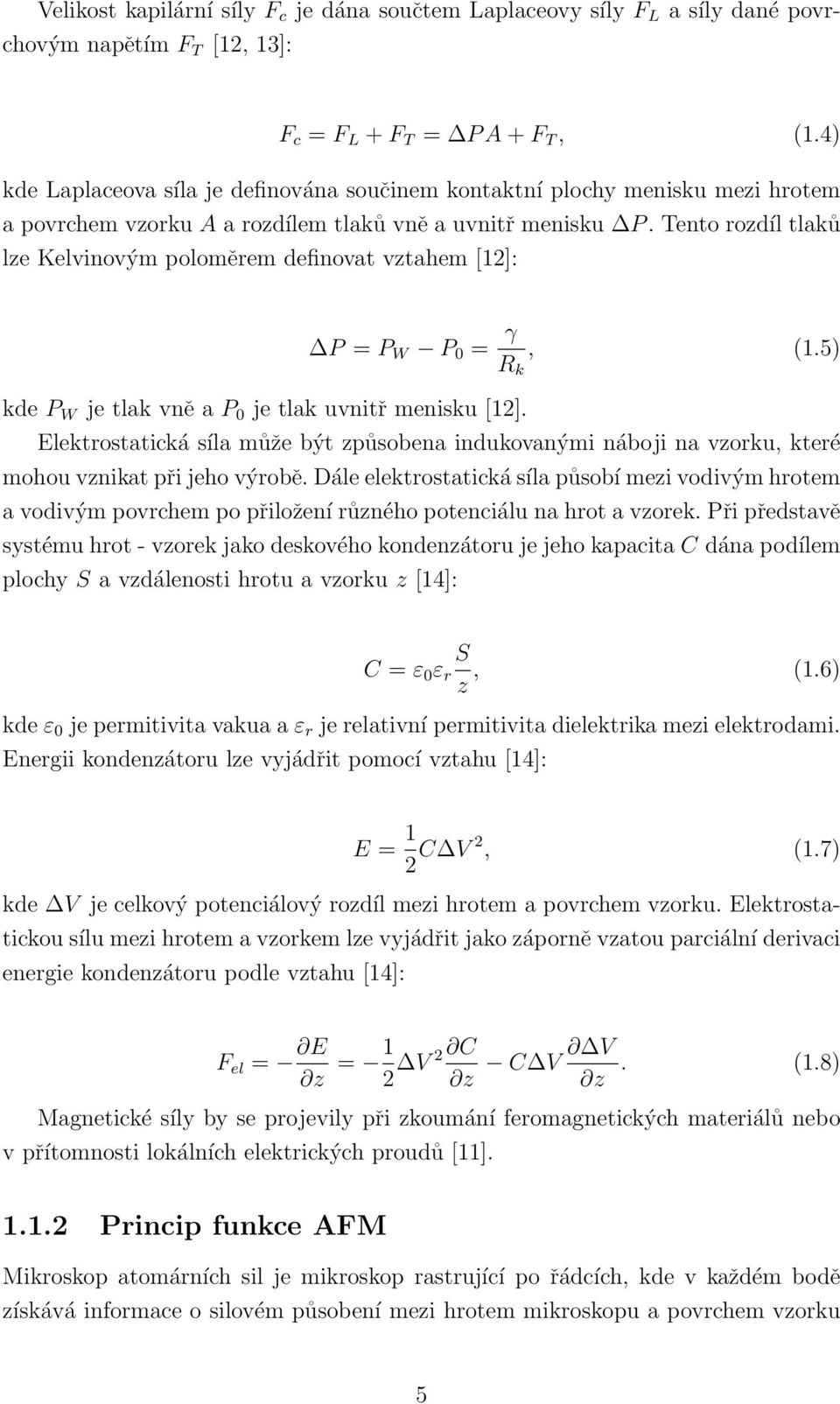 Tento rozdíl tlaků lze Kelvinovým poloměrem definovat vztahem [12]: P = P W P 0 = γ R k, (1.5) kde P W je tlak vně a P 0 je tlak uvnitř menisku [12].