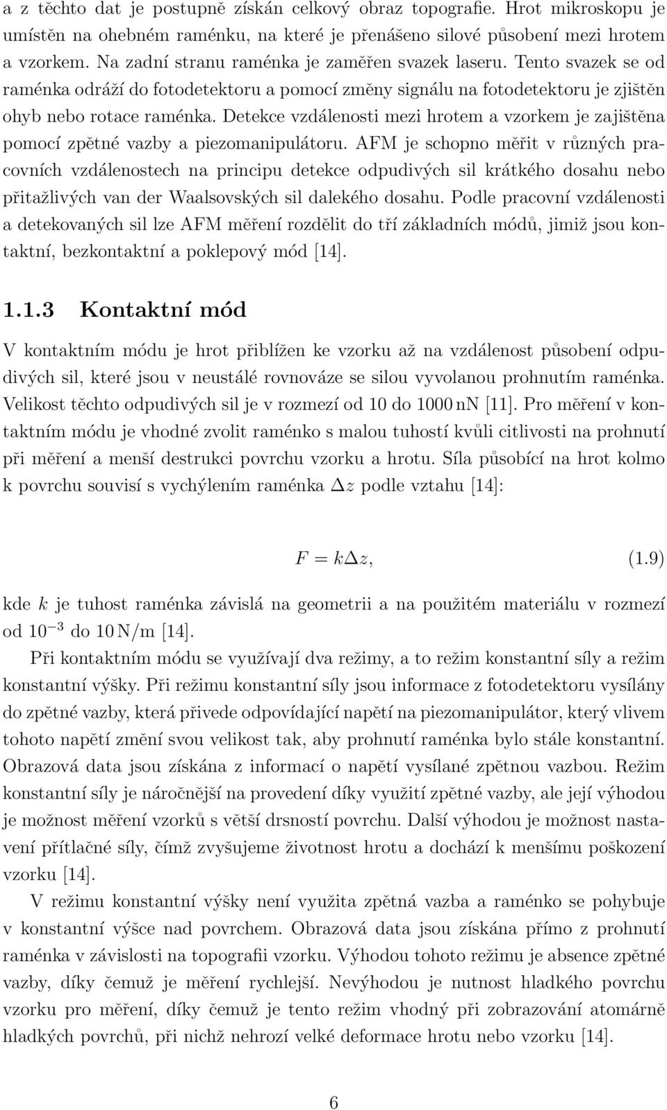 Detekce vzdálenosti mezi hrotem a vzorkem je zajištěna pomocí zpětné vazby a piezomanipulátoru.