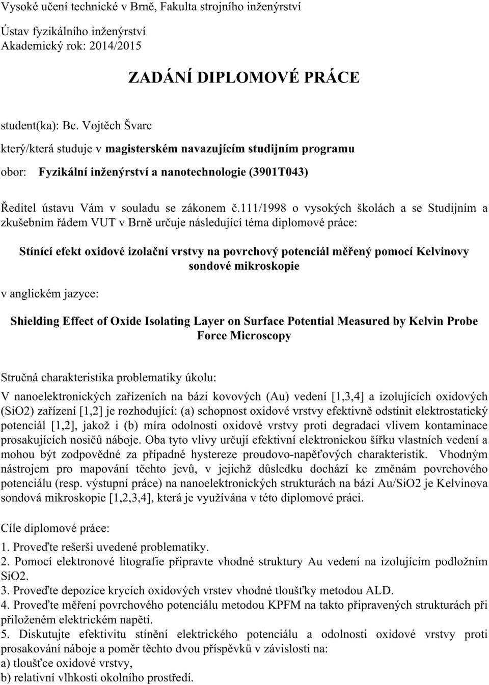 111/1998 o vysokých školách a se Studijním a zkušebním řádem VUT v Brně určuje následující téma diplomové práce: Stínící efekt oxidové izolační vrstvy na povrchový potenciál měřený pomocí Kelvinovy