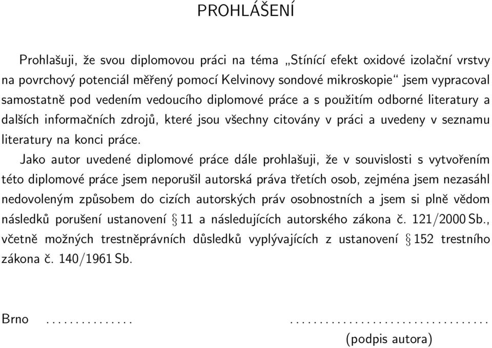 Jako autor uvedené diplomové práce dále prohlašuji, že v souvislosti s vytvořením této diplomové práce jsem neporušil autorská práva třetích osob, zejména jsem nezasáhl nedovoleným způsobem do cizích