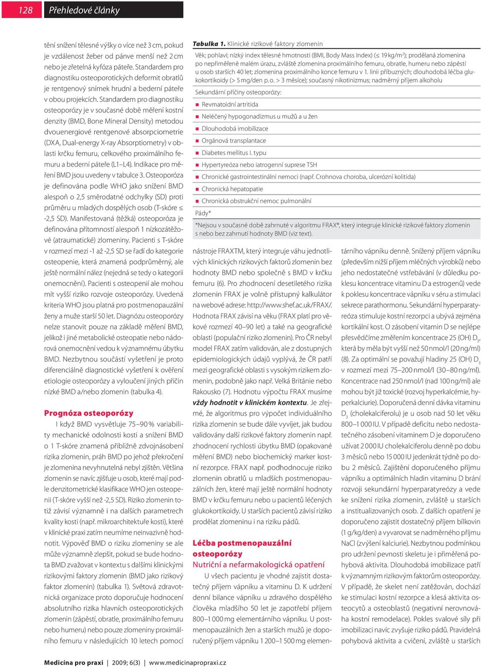 Standardem pro diagnostiku osteoporózy je v současné době měření kostní denzity (BMD, Bone Mineral Density) metodou dvouenergiové rentgenové absorpciometrie (DXA, Dual-energy X-ray Absorptiometry) v