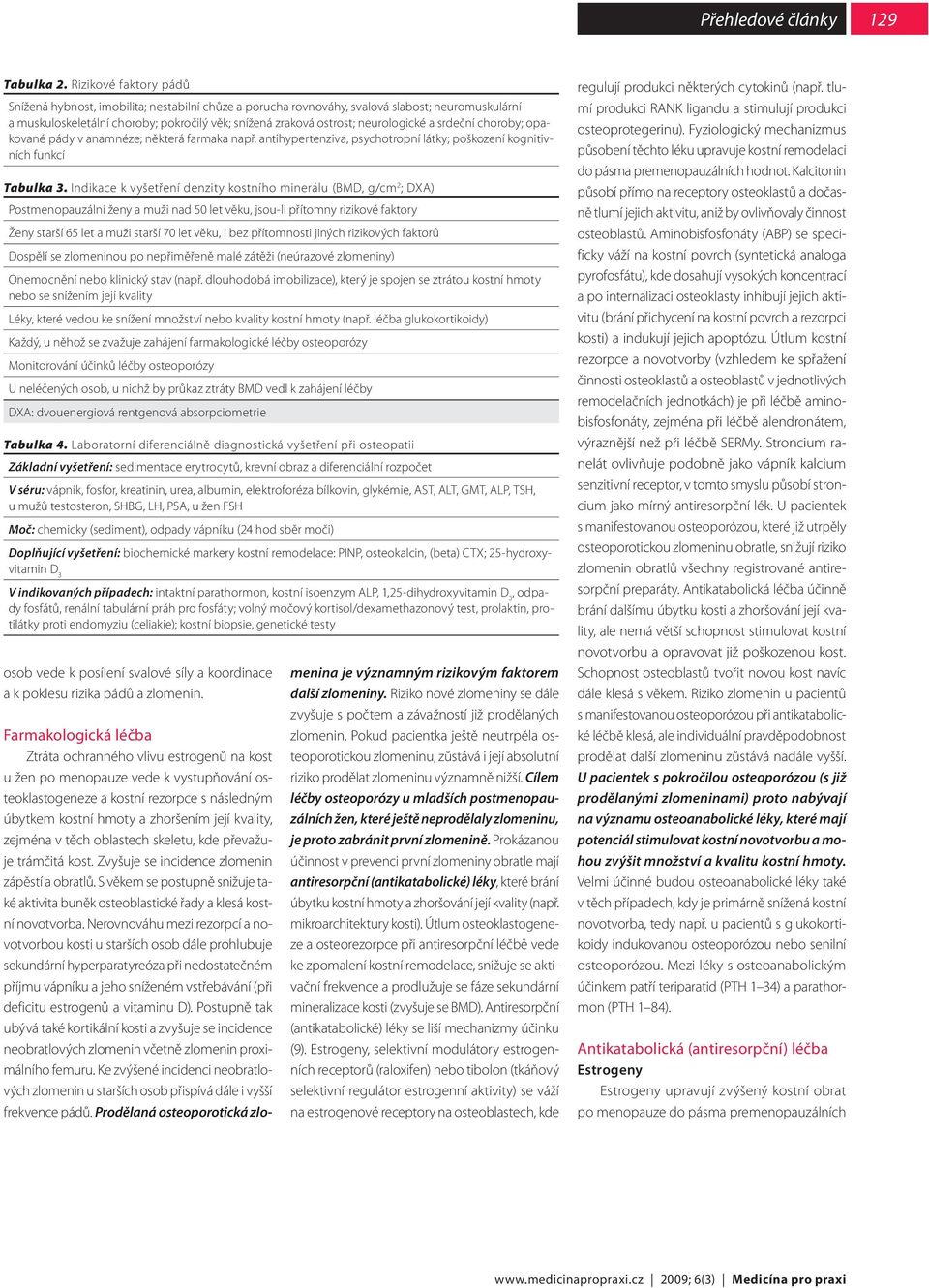 neurologické a srdeční choroby; opakované pády v anamnéze; některá farmaka např. antihypertenziva, psychotropní látky; poškození kognitivních funkcí Tabulka 3.