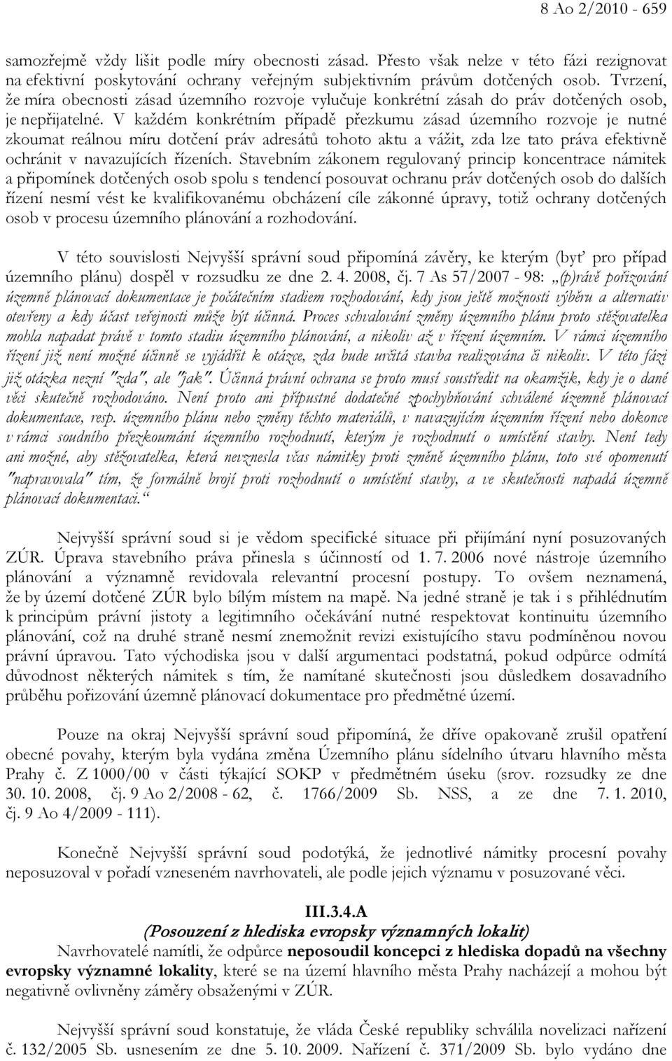 V každém konkrétním případě přezkumu zásad územního rozvoje je nutné zkoumat reálnou míru dotčení práv adresátů tohoto aktu a vážit, zda lze tato práva efektivně ochránit v navazujících řízeních.