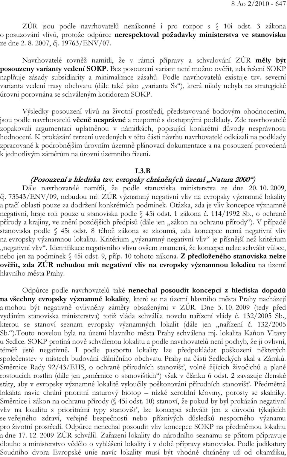 Bez posouzení variant není možno ověřit, zda řešení SOKP naplňuje zásady subsidiarity a minimalizace zásahů. Podle navrhovatelů existuje tzv.