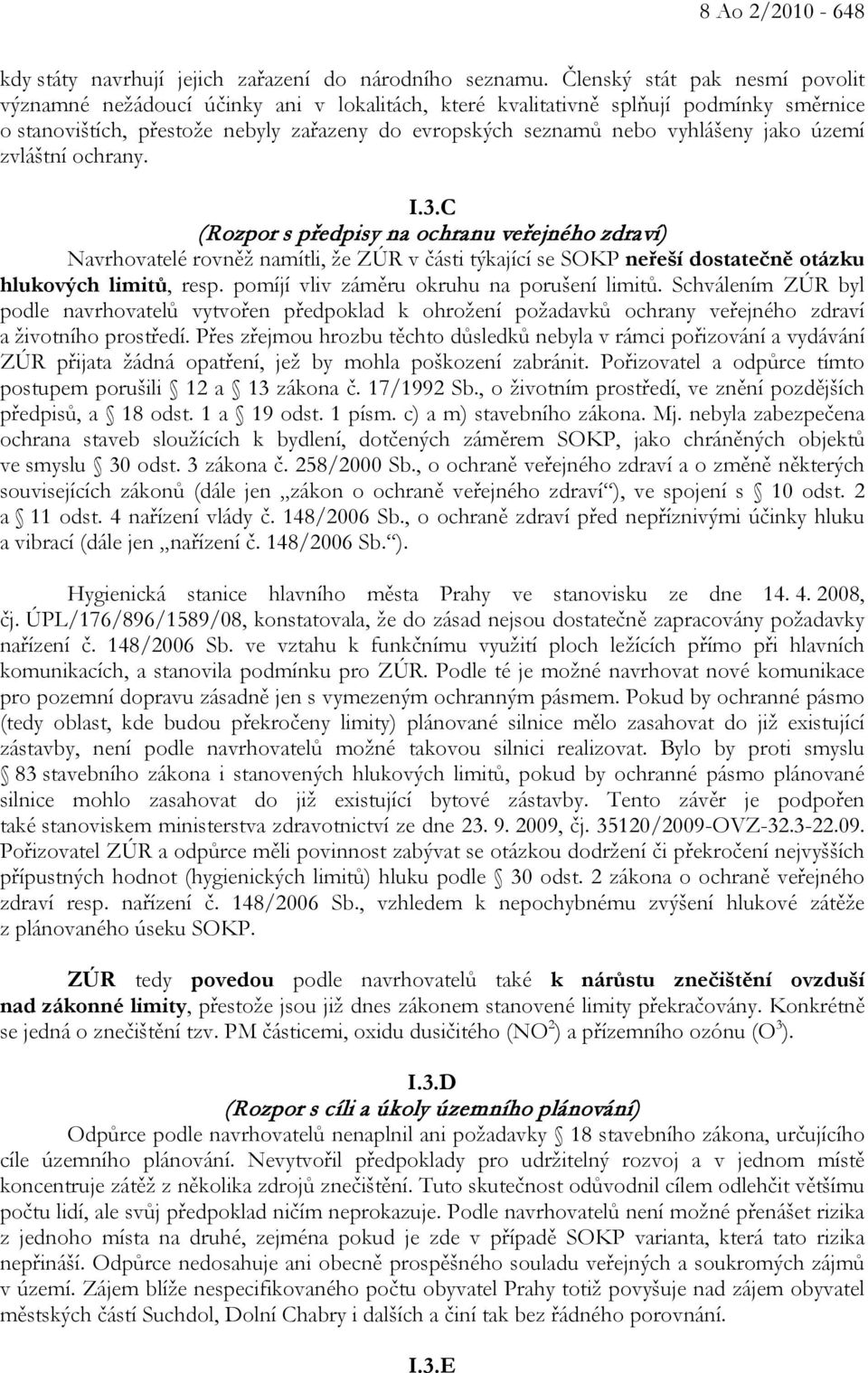 jako území zvláštní ochrany. I.3.C (Rozpor s předpisy na ochranu veřejného zdraví) Navrhovatelé rovněž namítli, že ZÚR v části týkající se SOKP neřeší dostatečně otázku hlukových limitů, resp.