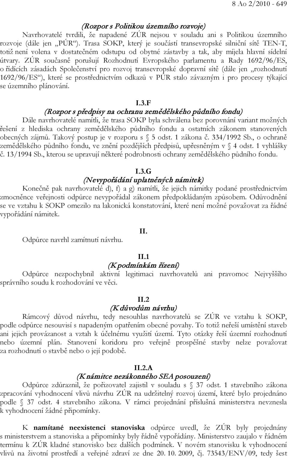 ZÚR současně porušují Rozhodnutí Evropského parlamentu a Rady 1692/96/ES, o řídících zásadách Společenství pro rozvoj transevropské dopravní sítě (dále jen rozhodnutí 1692/96/ES ), které se