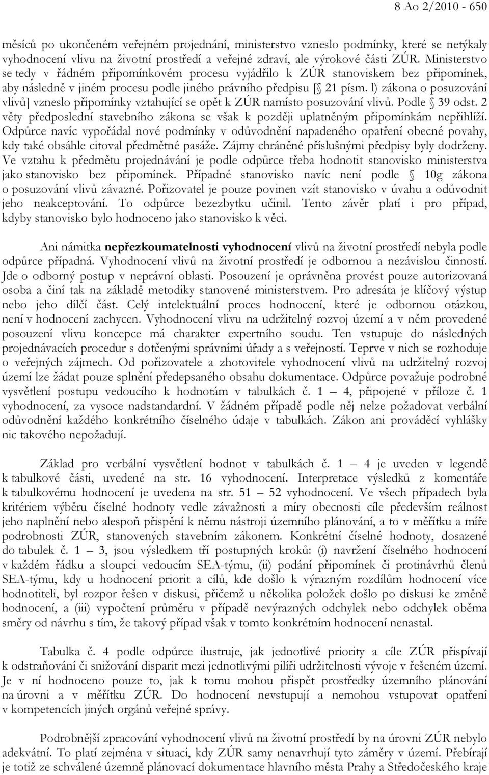 l) zákona o posuzování vlivů] vzneslo připomínky vztahující se opět k ZÚR namísto posuzování vlivů. Podle 39 odst.