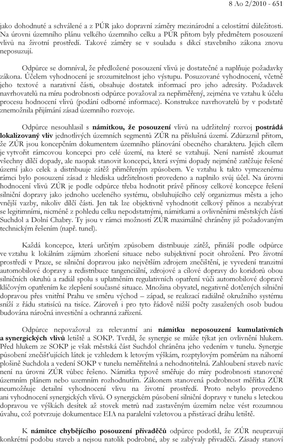 Odpůrce se domníval, že předložené posouzení vlivů je dostatečné a naplňuje požadavky zákona. Účelem vyhodnocení je srozumitelnost jeho výstupu.