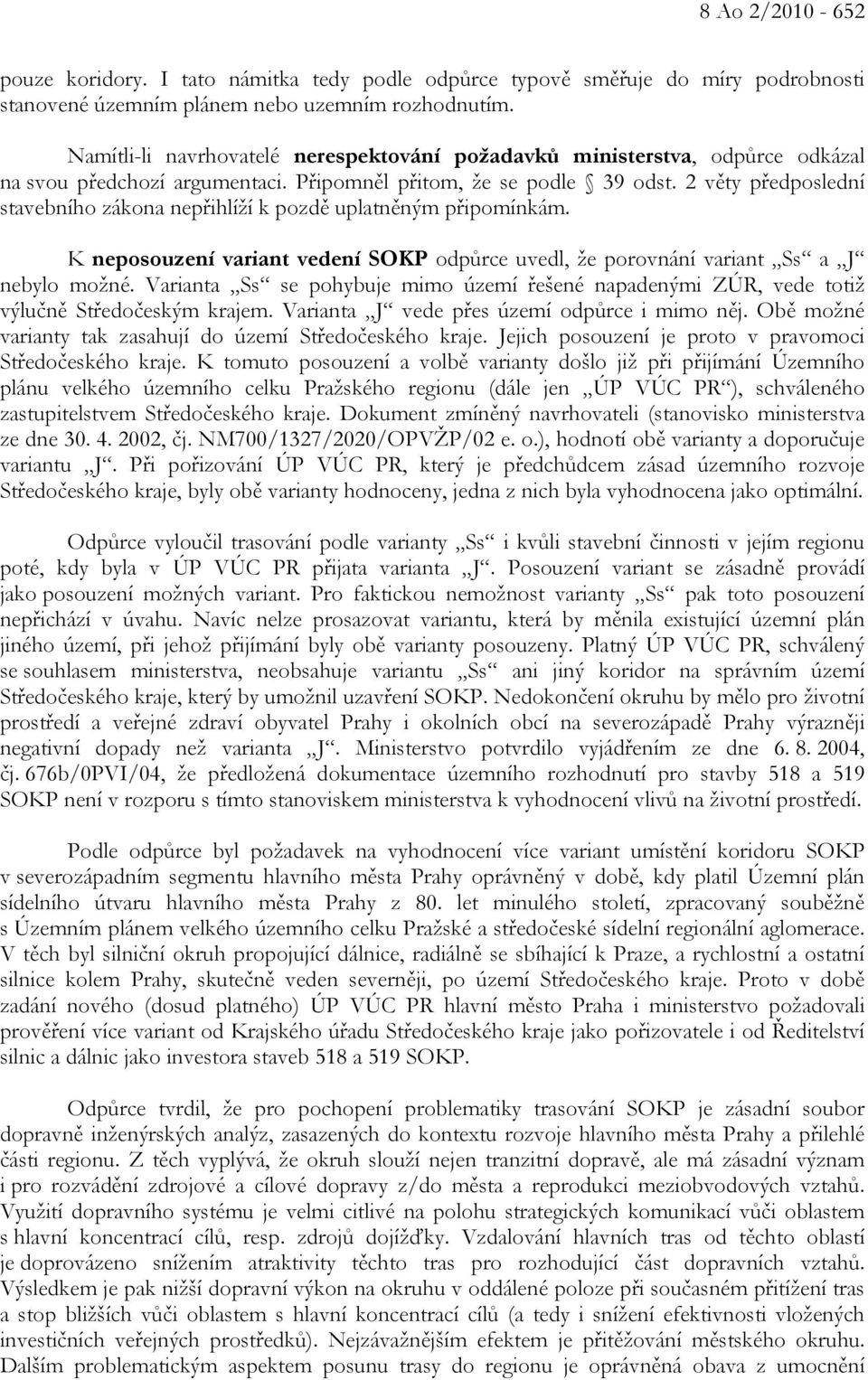 2 věty předposlední stavebního zákona nepřihlíží k pozdě uplatněným připomínkám. K neposouzení variant vedení SOKP odpůrce uvedl, že porovnání variant Ss a J nebylo možné.