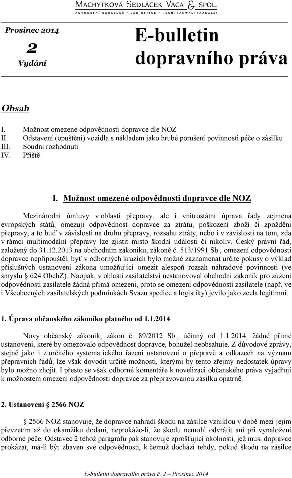 Možnost omezené odpovědnosti dopravce dle NOZ Mezinárodní úmluvy v oblasti přepravy, ale i vnitrostátní úprava řady zejména evropských států, omezují odpovědnost dopravce za ztrátu, poškození zboží