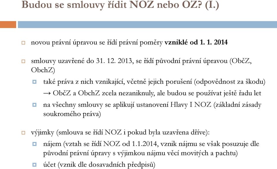 budou se používat ještě řadu let na všechny smlouvy se aplikují ustanovení Hlavy I NOZ (základní zásady soukromého práva) výjimky (smlouva se řídí NOZ i pokud