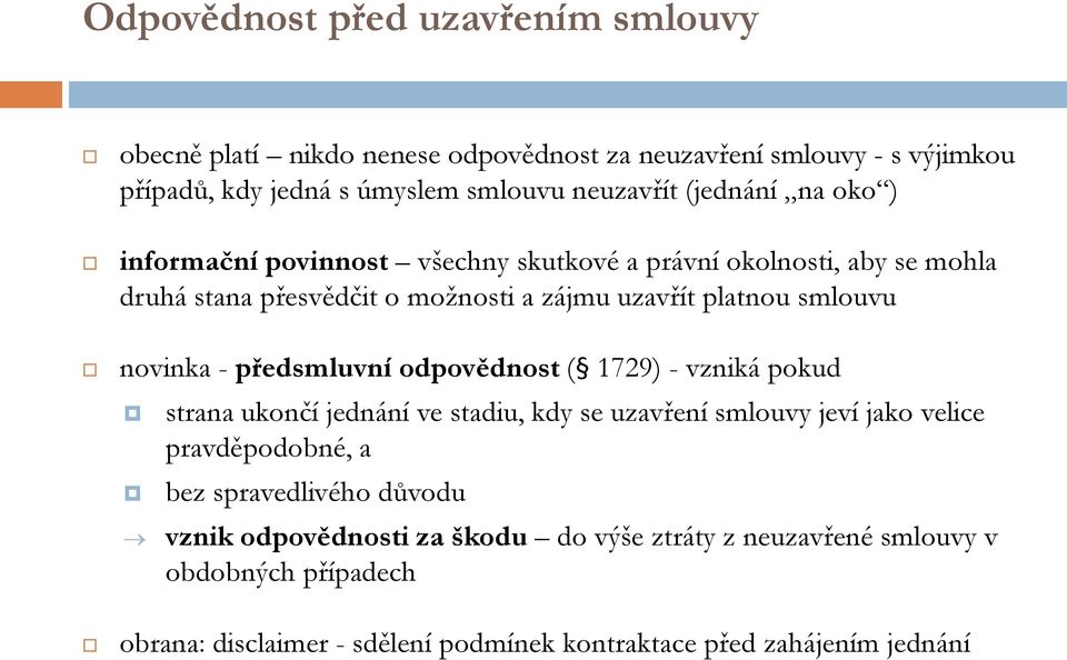 novinka - předsmluvní odpovědnost ( 1729) - vzniká pokud strana ukončí jednání ve stadiu, kdy se uzavření smlouvy jeví jako velice pravděpodobné, a bez