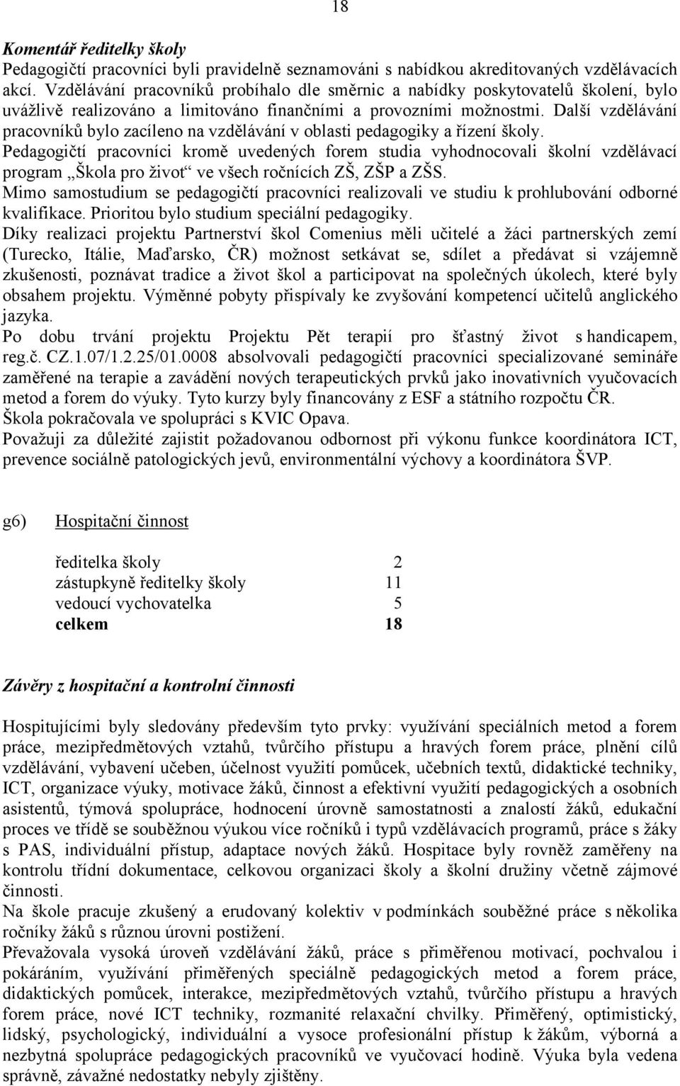 Další vzdělávání pracovníků bylo zacíleno na vzdělávání v oblasti pedagogiky a řízení školy.