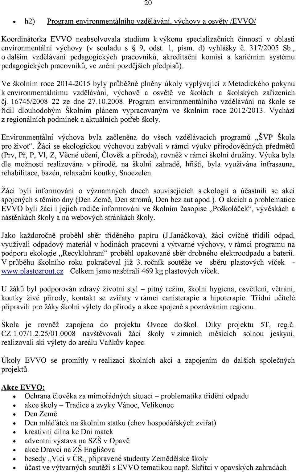 Ve školním roce 2014-2015 byly průběžně plněny úkoly vyplývající z Metodického pokynu k environmentálnímu vzdělávání, výchově a osvětě ve školách a školských zařízeních čj. 16745/2008 22 ze dne 27.10.