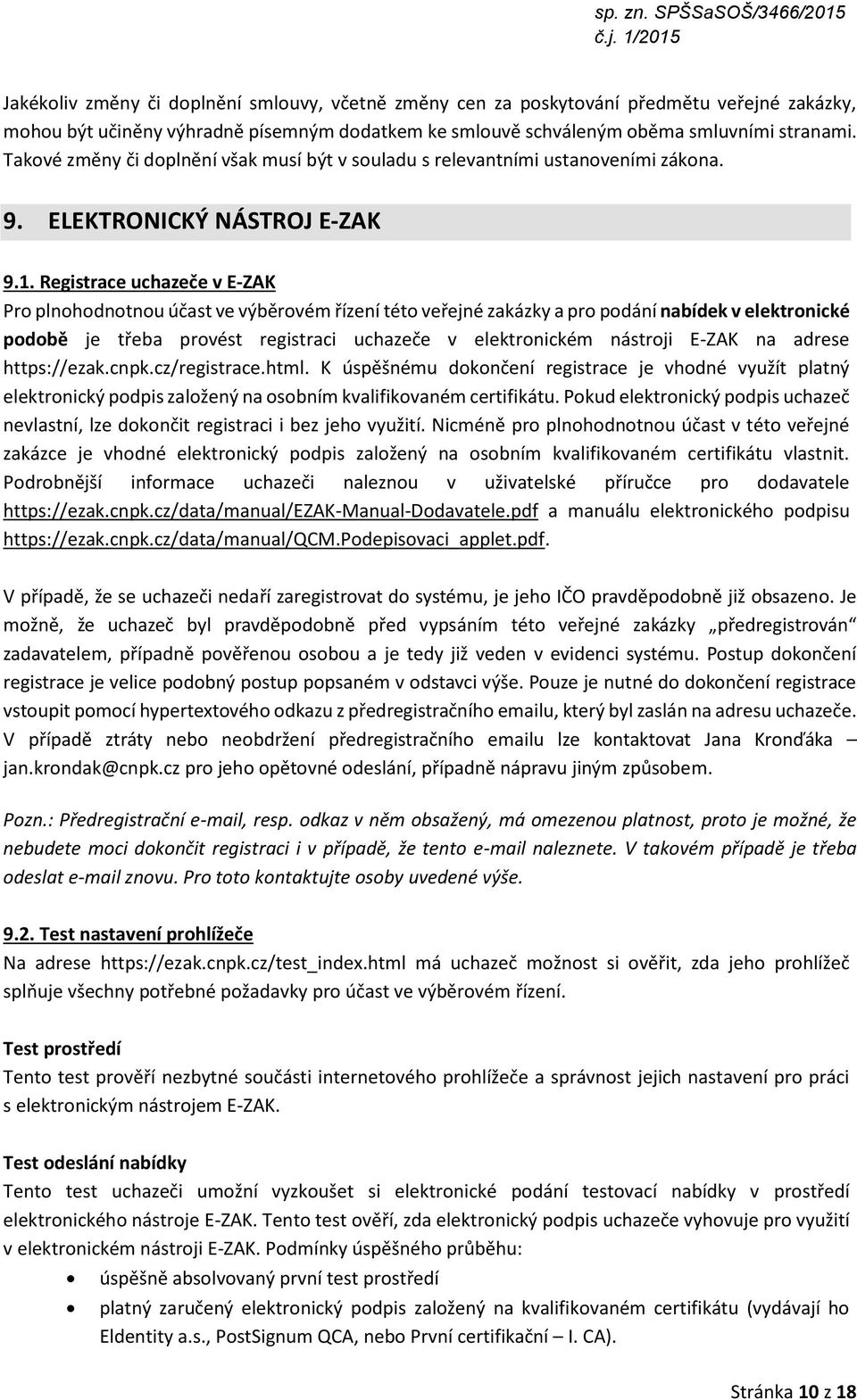 Registrace uchazeče v E-ZAK Pro plnohodnotnou účast ve výběrovém řízení této veřejné zakázky a pro podání nabídek v elektronické podobě je třeba provést registraci uchazeče v elektronickém nástroji