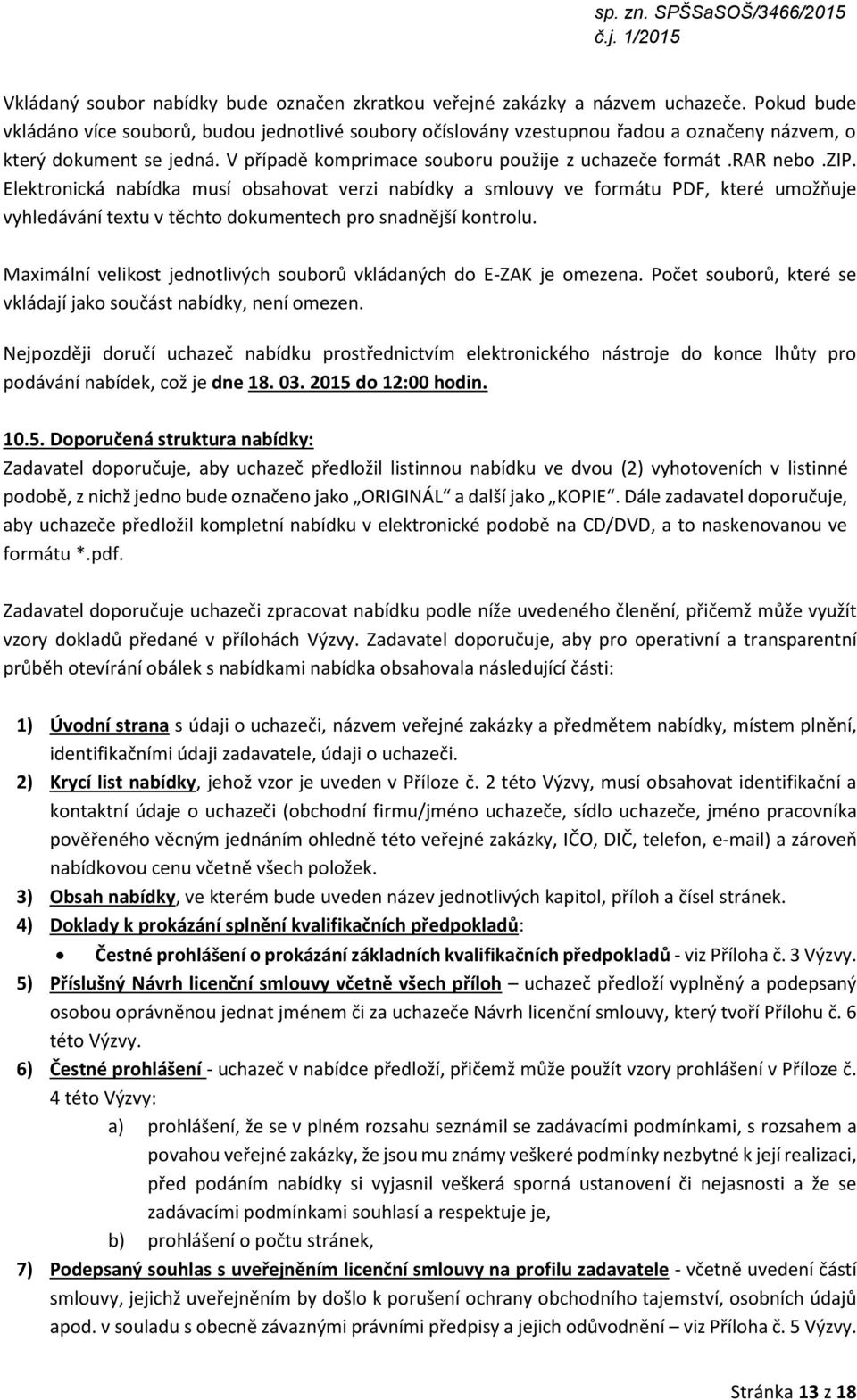 zip. Elektronická nabídka musí obsahovat verzi nabídky a smlouvy ve formátu PDF, které umožňuje vyhledávání textu v těchto dokumentech pro snadnější kontrolu.