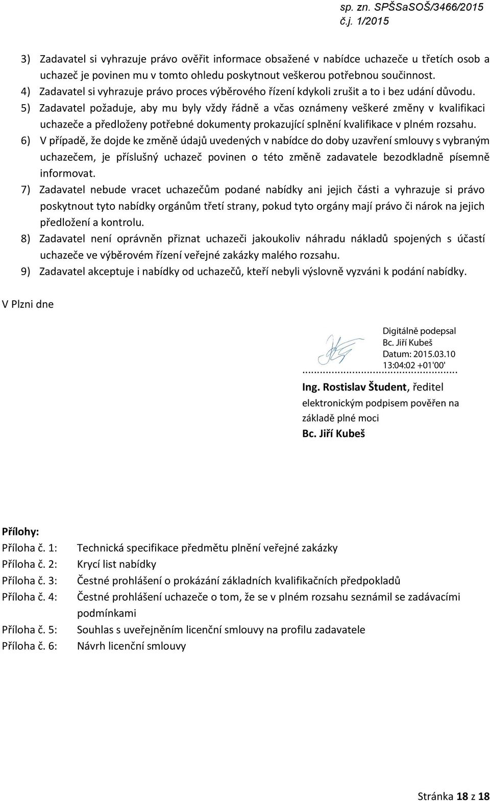 5) Zadavatel požaduje, aby mu byly vždy řádně a včas oznámeny veškeré změny v kvalifikaci uchazeče a předloženy potřebné dokumenty prokazující splnění kvalifikace v plném rozsahu.