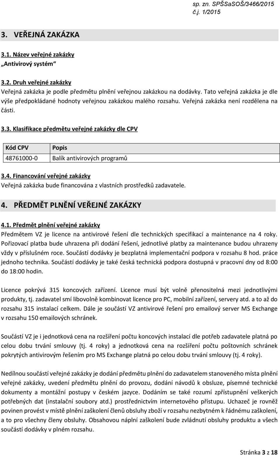 3. Klasifikace předmětu veřejné zakázky dle CPV Kód CPV Popis 48761000-0 Balík antivirových programů 3.4. Financování veřejné zakázky Veřejná zakázka bude financována z vlastních prostředků zadavatele.