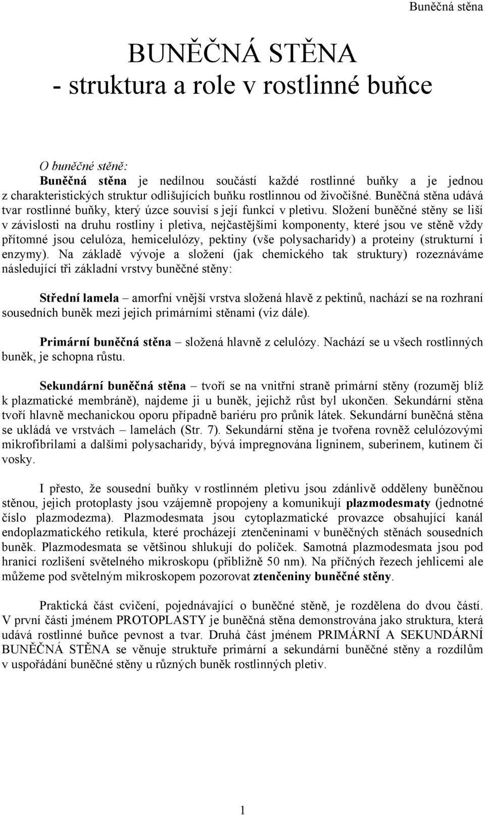 Složení buněčné stěny se liší v závislosti na druhu rostliny i pletiva, nejčastějšími komponenty, které jsou ve stěně vždy přítomné jsou celulóza, hemicelulózy, pektiny (vše polysacharidy) a proteiny