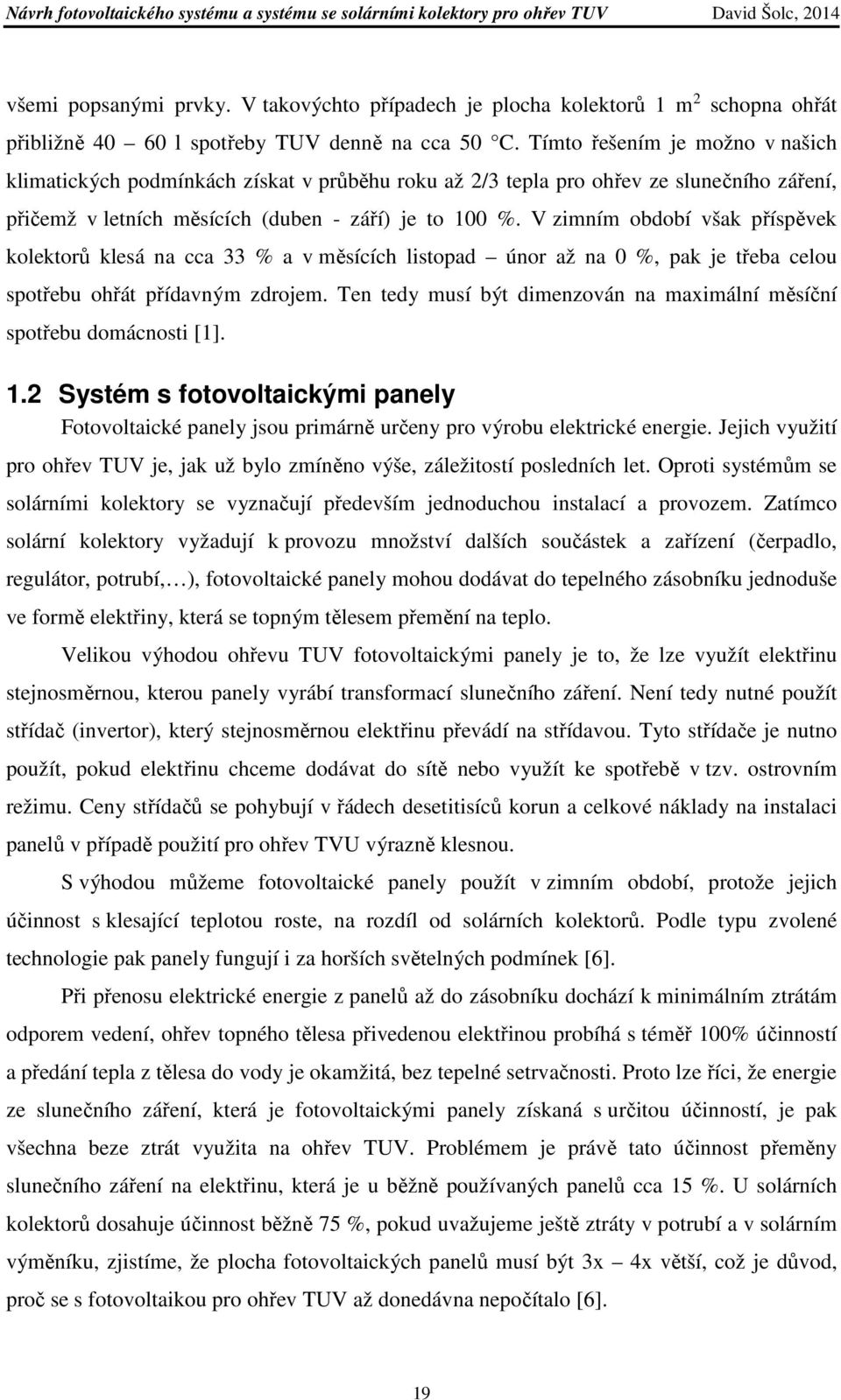 V zimním období však příspěvek kolektorů klesá na cca 33 % a v měsících listopad únor až na 0 %, pak je třeba celou spotřebu ohřát přídavným zdrojem.