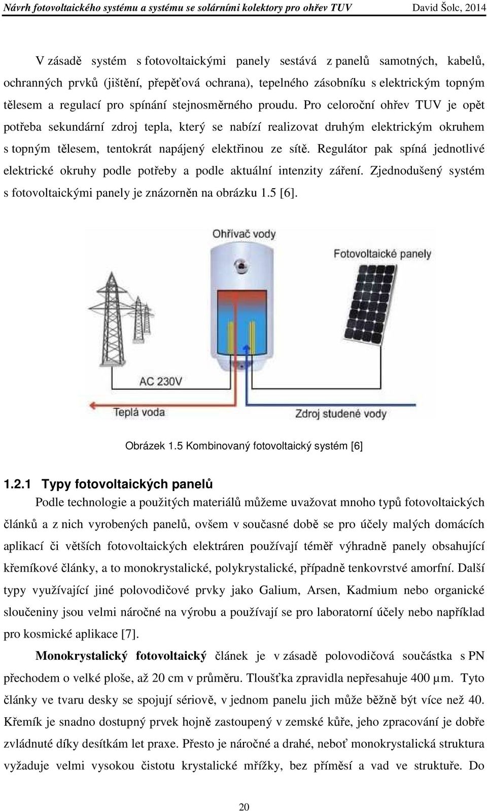 Regulátor pak spíná jednotlivé elektrické okruhy podle potřeby a podle aktuální intenzity záření. Zjednodušený systém s fotovoltaickými panely je znázorněn na obrázku 1.5 [6]. Obrázek 1.