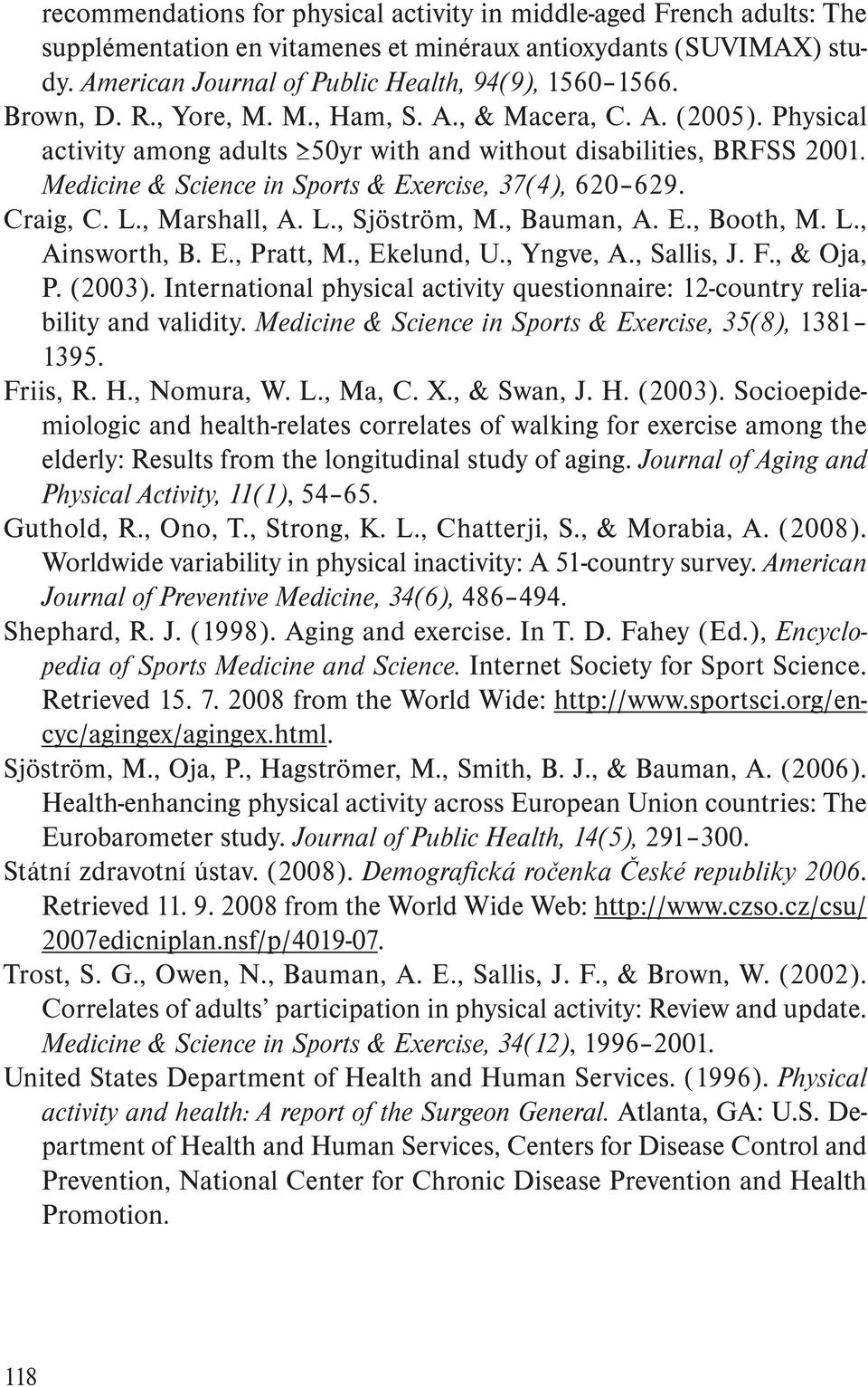 Craig, C. L., Marshall, A. L., Sjöström, M., Bauman, A. E., Booth, M. L., Ainsworth, B. E., Pratt, M., Ekelund, U., Yngve, A., Sallis, J. F., & Oja, P. (2003).