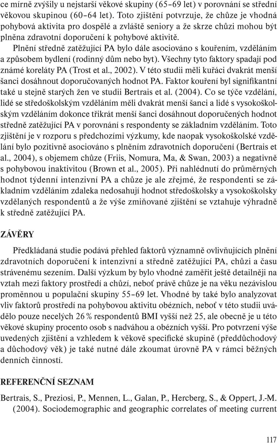 Plnění středně zatěžující PA bylo dále asociováno s kouřením, vzděláním a způsobem bydlení (rodinný dům nebo byt). Všechny tyto faktory spadají pod známé koreláty PA (Trost et al., 2002).