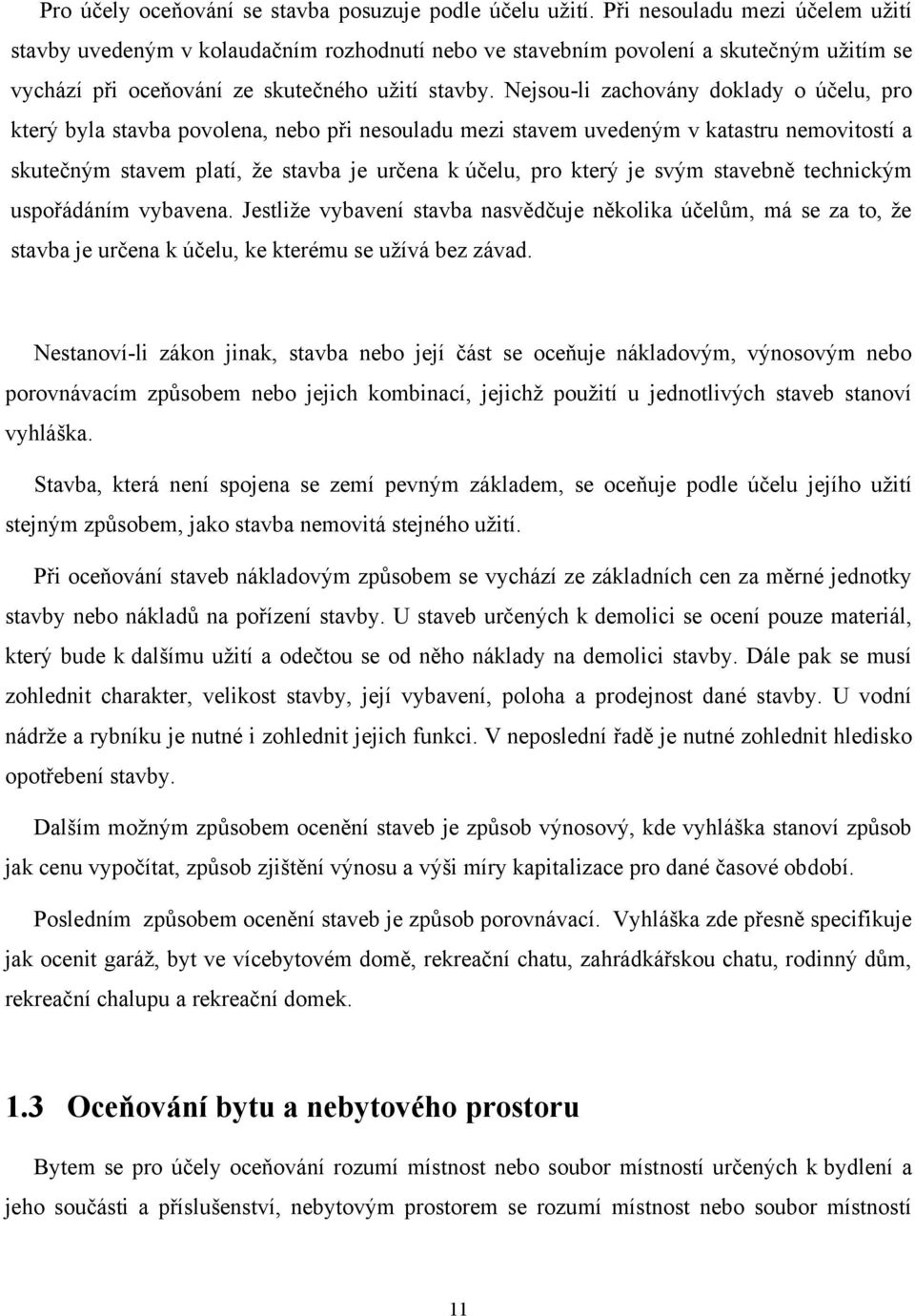 Nejsou-li zachovány doklady o účelu, pro který byla stavba povolena, nebo při nesouladu mezi stavem uvedeným v katastru nemovitostí a skutečným stavem platí, ţe stavba je určena k účelu, pro který je