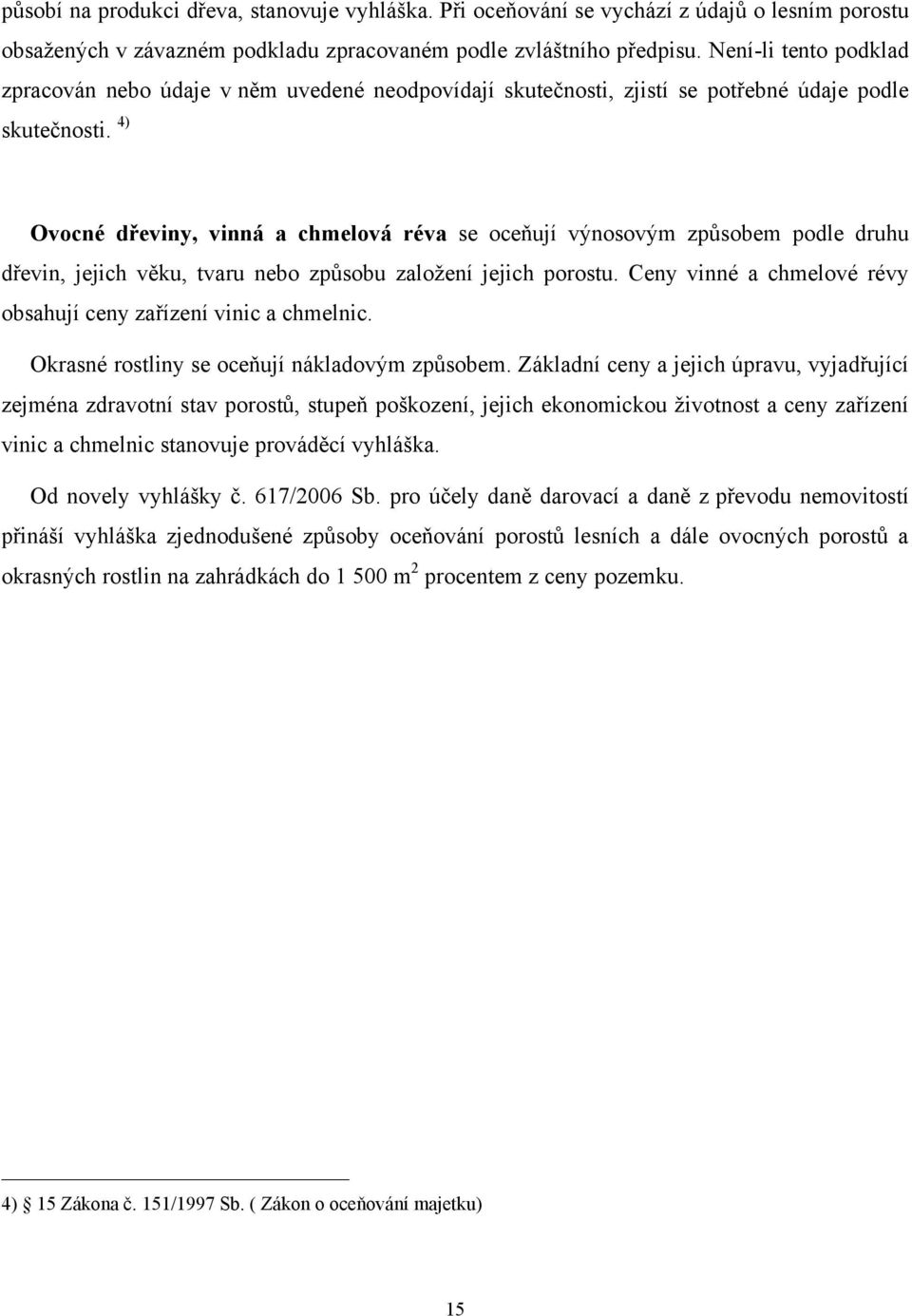 4) Ovocné dřeviny, vinná a chmelová réva se oceňují výnosovým způsobem podle druhu dřevin, jejich věku, tvaru nebo způsobu zaloţení jejich porostu.