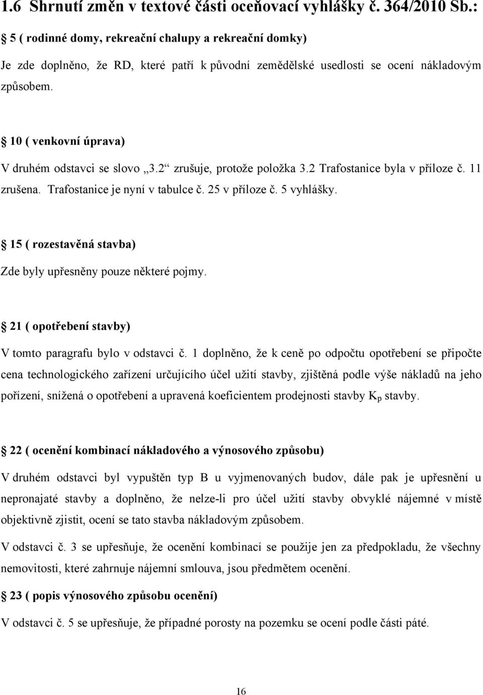 10 ( venkovní úprava) V druhém odstavci se slovo 3.2 zrušuje, protoţe poloţka 3.2 Trafostanice byla v příloze č. 11 zrušena. Trafostanice je nyní v tabulce č. 25 v příloze č. 5 vyhlášky.