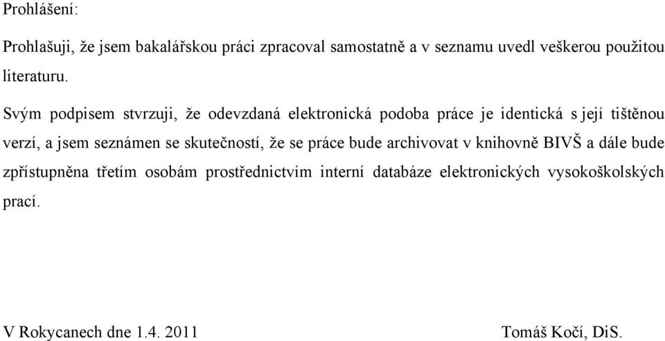 Svým podpisem stvrzuji, ţe odevzdaná elektronická podoba práce je identická s její tištěnou verzí, a jsem