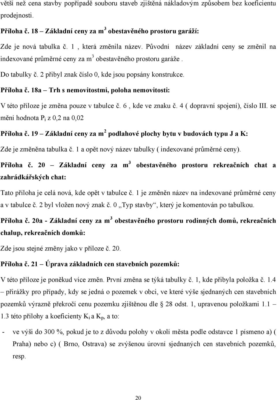 Příloha č. 18a Trh s nemovitostmi, poloha nemovitosti: V této příloze je změna pouze v tabulce č. 6, kde ve znaku č. 4 ( dopravní spojení), číslo III. se mění hodnota P i z 0,2 na 0,02 Příloha č.