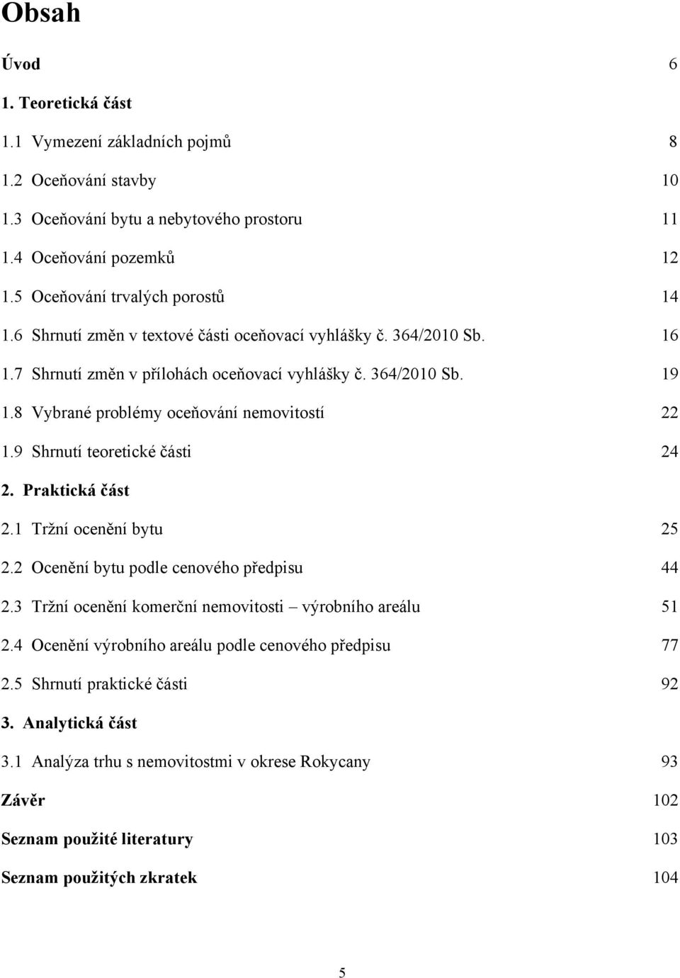 9 Shrnutí teoretické části 24 2. Praktická část 2.1 Trţní ocenění bytu 25 2.2 Ocenění bytu podle cenového předpisu 44 2.3 Trţní ocenění komerční nemovitosti výrobního areálu 51 2.