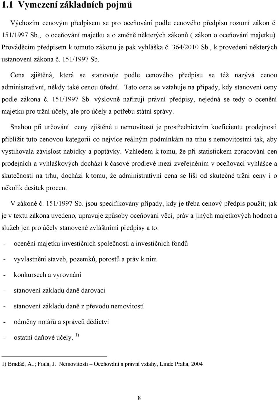 151/1997 Sb. Cena zjištěná, která se stanovuje podle cenového předpisu se téţ nazývá cenou administrativní, někdy také cenou úřední.