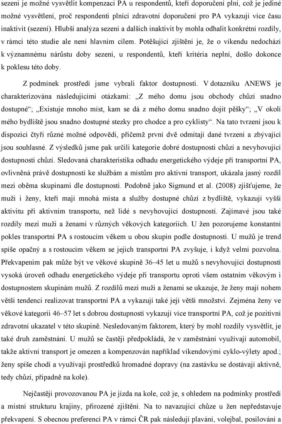 Potěšující zjištění je, že o víkendu nedochází k významnému nárůstu doby sezení, u respondentů, kteří kritéria neplní, došlo dokonce k poklesu této doby.