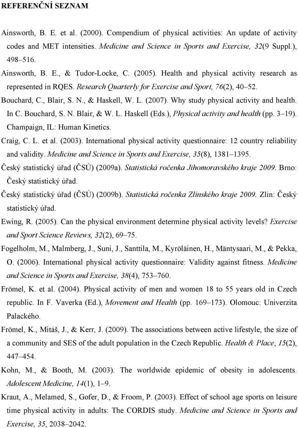 N., & Haskell, W. L. (2007). Why study physical activity and health. In C. Bouchard, S. N. Blair, & W. L. Haskell (Eds.), Physical activity and health (pp. 3 19). Champaign, IL: Human Kinetics.