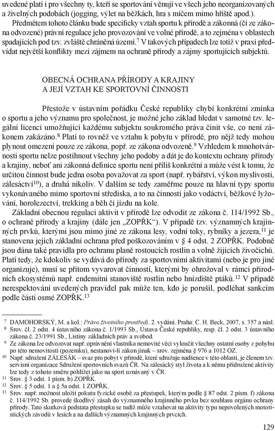 zvláště chráněná území. 7 V takových případech lze totiž v praxi předvídat největší konflikty mezi zájmem na ochraně přírody a zájmy sportujících subjektů.