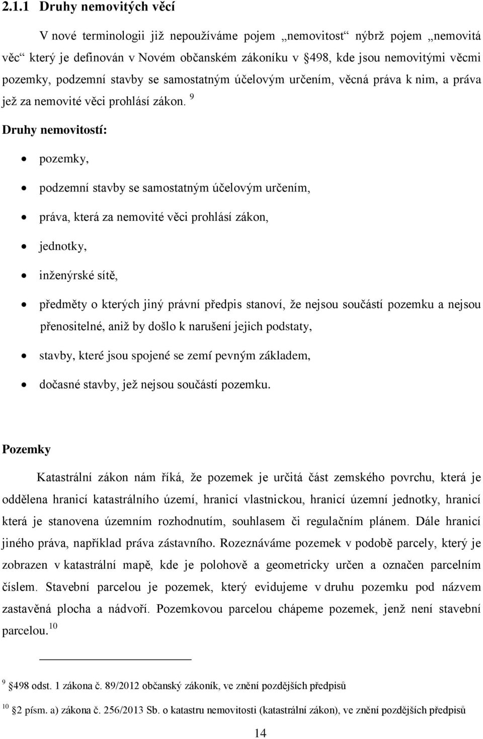 9 Druhy nemovitostí: pozemky, podzemní stavby se samostatným účelovým určením, práva, která za nemovité věci prohlásí zákon, jednotky, inţenýrské sítě, předměty o kterých jiný právní předpis stanoví,